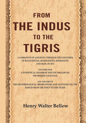 From the Indus to the Tigris: A narrative of a journey through the countries of Balochistan, Afghanistan, Khorassan and Iran, in 1872(Paperback, Henry Walter Bellew)