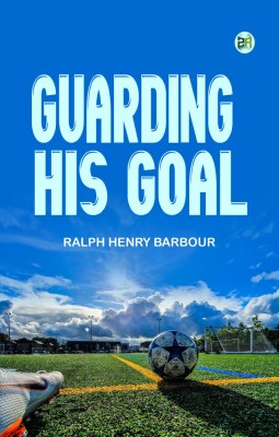 Guarding His Goal(Paperback, Ralph Henry Barbour)