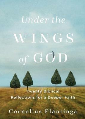 Under the Wings of God - Twenty Biblical Reflections for a Deeper Faith(English, Paperback, Plantinga Cornelius)