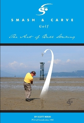 Smash and Carve Golf! The Art of Ball Striking(English, Paperback, Minni Scott)