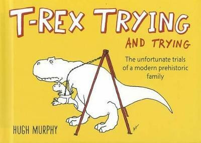 T-Rex Trying and Trying(English, Hardcover, Murphy Hugh)