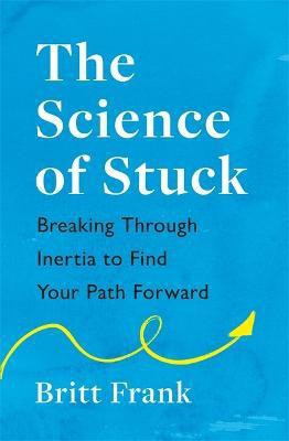 The Science of Stuck: Breaking Through Inertia to Find Your Path Forward(English, Paperback, Frank Britt)
