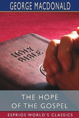 The Hope of the Gospel (Esprios Classics)(English, Paperback, MacDonald George)