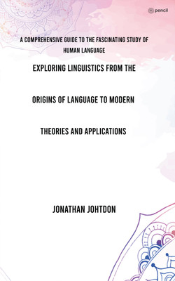 Exploring Linguistics From the Origins of Language to Modern Theories and Applications(English, Paperback, Johtdon Jonathan)