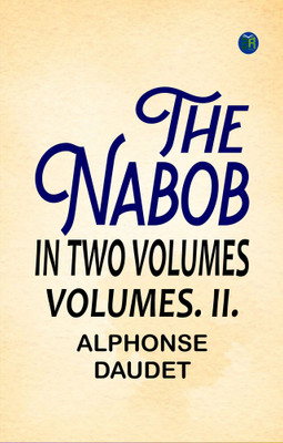 THE NABOB IN TWO VOLUMES VOLUMES. II.(Paperback, Alphonse Daudet)