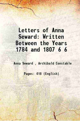 Letters of Anna Seward: Written Between the Years 1784 and 1807 Volume 6 1811 [Hardcover](Hardcover, Anna Seward , Archibald Constable)