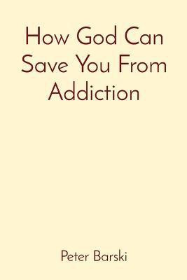 How God Can Save You From Addiction(English, Paperback, Barski Peter)
