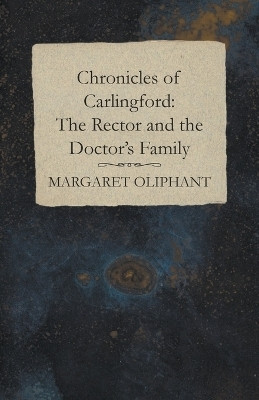 Chronicles of Carlingford: The Rector and the Doctor's Family(English, Paperback, Oliphant Margaret)