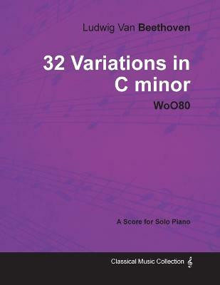Ludwig Van Beethoven - 32 Variations in C Minor - WoO80 - A Score for Solo Piano(English, Paperback, Beethoven Ludwig van)