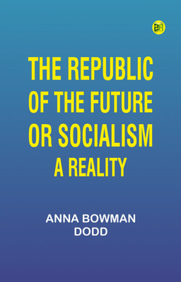 The Republic of the Future; or, Socialism a Reality(Paperback, Anna Bowman Dodd)