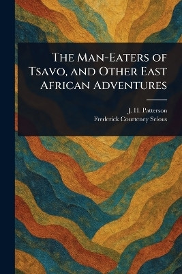 The Man-Eaters of Tsavo, and Other East African Adventures(English, Paperback, Patterson J H (John Henry))