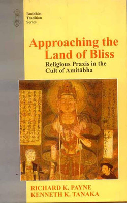 Approaching the Land of Bliss: Religious Praxis in the cult of Amitabha(Paperback, Richard K. Payne)