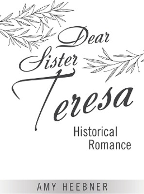Dear Sister Teresa Historical Romance(Paperback, Amy Heebner)