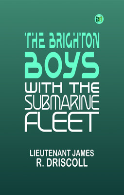 The Brighton Boys with the Submarine Fleet(Paperback, Lieutenant James R. Driscoll)