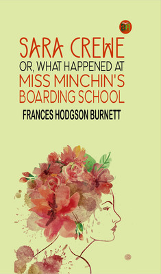 Sara Crewe; Or, What Happened at Miss Minchin's Boarding School(Paperback, Frances Hodgson Burnett)