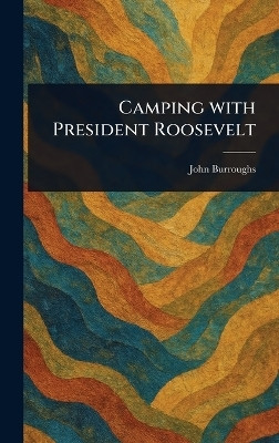 Camping With President Roosevelt(English, Hardcover, Burroughs John)