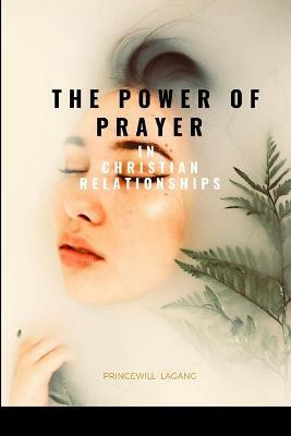 The Power of Prayer in Christian Relationships(English, Paperback, Lagang Princewill)