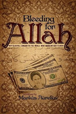 Bleeding for Allah  - Why Islam Will Conquer the Free World. What Americans Need to Know.(English, Paperback, Aurelius Markus)