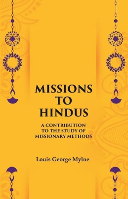 Missions to Hindus A Contribution to the Study of Missionary Methods [Hardcover](Hardcover, Louis George Mylne)