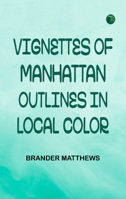 Vignettes of Manhattan; Outlines in Local Color(Paperback, Brander Matthews)