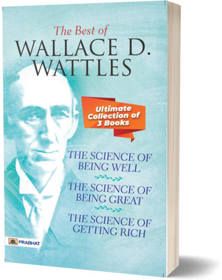 The Best Of Wallace D. Wattles (The Science of Getting Rich, The Science of Being Well and The Science of Being Great)(English, Paperback, Wattles Wallace D)