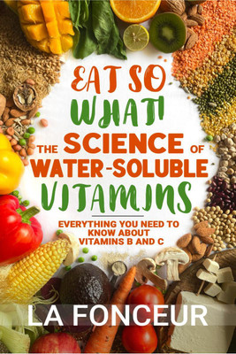 Eat So What! The Science of Water-Soluble Vitamins(English, Hardcover, La Fonceur)