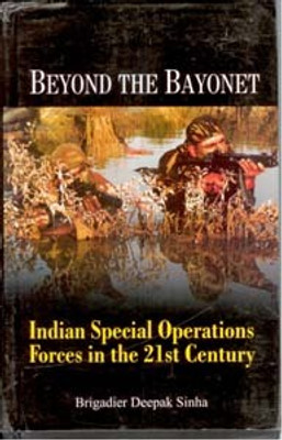 Beyond the Bayonet Indian Special Operations Forces in the 21St Century(Paperback, Brig. Deepak Sinha)