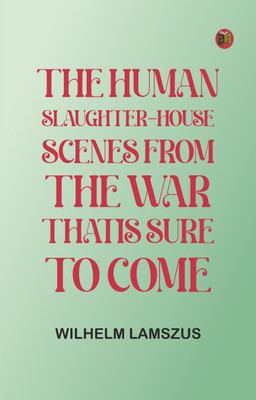 The Human Slaughter-House: Scenes from the War that is Sure to Come(Paperback, Wilhelm Lamszus)