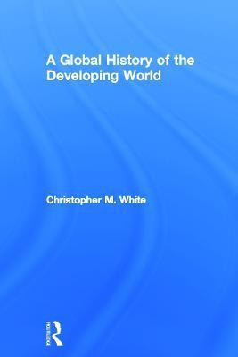 A Global History of the Developing World(English, Hardcover, White Christopher)