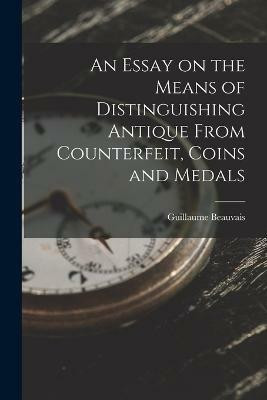 An Essay on the Means of Distinguishing Antique From Counterfeit, Coins and Medals(English, Paperback, Beauvais Guillaume)