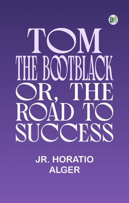Tom, The Bootblack or The Road to Success(Paperback, Jr. Horatio Alger)
