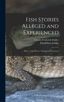 Fish Stories Alleged and Experienced(English, Hardcover, Jordan David Starr)
