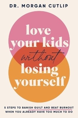 Love Your Kids Without Losing Yourself(English, Paperback, Cutlip Morgan)