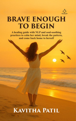 Brave Enough to Begin - A healing guide with NLP and soul-soothing practices to calm her mind, break the pattern, and come back home to herself(Paperback, Kavitha Patil)