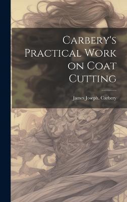Carbery's Practical Work on Coat Cutting(English, Hardcover, Carbery James Joseph [From Old Cata)