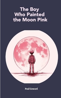 The Boy Who Painted The Moon Pink(English, Paperback, Coward Paul S)