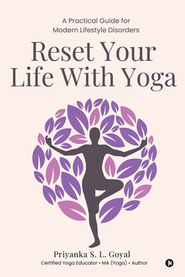 Reset Your Life With Yoga  - A Practical Guide for Modern Lifestyle Disorders(Paperback, Priyanka S. L. Goyal)