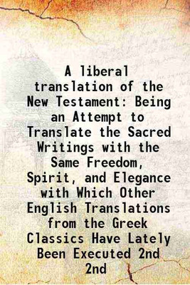 A liberal translation of the New Testament Being an Attempt to Translate the Sacred Writings with the Same Freedom, Spirit, and Elegance with Which Other English Translations from the Gree [Hardcover](Hardcover, E Harwood)