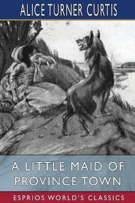 A Little Maid of Province Town (Esprios Classics)(English, Paperback, Curtis Alice Turner)