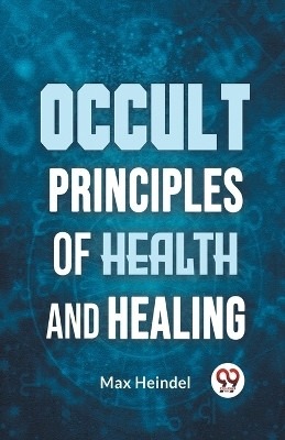 Occult Principles of Health and Healing(English, Paperback, Heindel Max)
