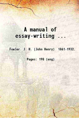 A manual of essay-writing.. 1899 [Hardcover](Hardcover, Fowler J. H. (John Henry))