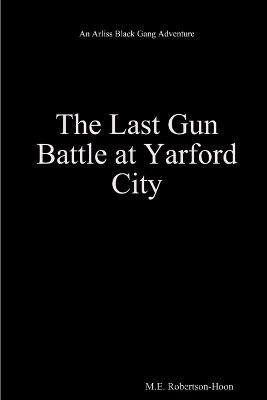The Last Gun Battle at Yarford City(English, Paperback, Robertson-Hoon M.E.)