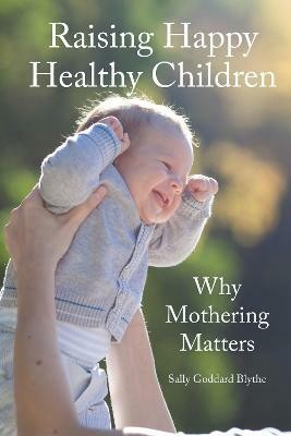 Raising Happy Healthy Children(English, Paperback, Goddard Blythe Sally)