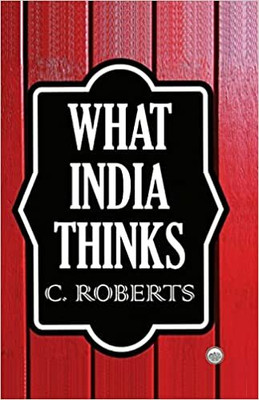 What India Thinks : Being A Symposium of Thought, Contributed in 1939, by 50 Eminent Women and Men having India's Interests at Heart(Hardcover, C. Roberts)