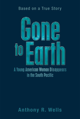 Gone to Earth a Young American Woman Disappears in the South Pacific(English, Hardcover, Wells Anthony R)