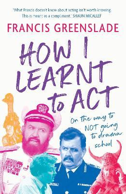 How I Learnt to Act(English, Paperback, Greenslade Francis)