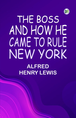 The Boss, and How He Came to Rule New York(Paperback, Alfred Henry Lewis)