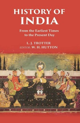 History of India From the Earliest Times to the Present Day(Paperback, L. J. Trotter, Editor: W. H. Hutton)
