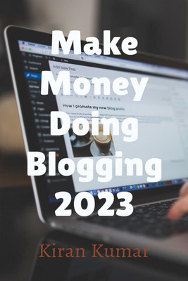 Make Money by doing Blogging in 2023 - By Tech Kiran(English, Paperback, Kumar Kiran)