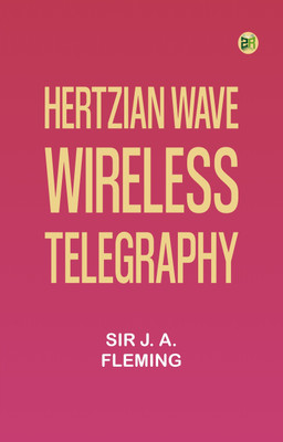 Hertzian Wave Wireless Telegraphy(Paperback, Sir J. A. Fleming)